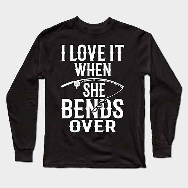 I Love It When She Bends Over Long Sleeve T-Shirt by siliana